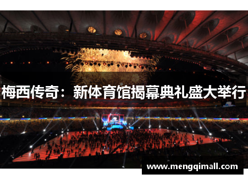 梅西传奇：新体育馆揭幕典礼盛大举行